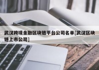 武汉跨境金融区块链平台公司名单[武汉区块链上市公司]