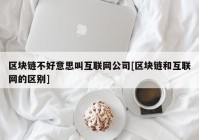 区块链不好意思叫互联网公司[区块链和互联网的区别]