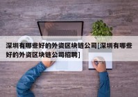 深圳有哪些好的外资区块链公司[深圳有哪些好的外资区块链公司招聘]