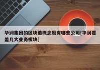 华润集团的区块链概念股有哪些公司[华润覆盖几大业务板块]