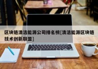 区块链清洁能源公司排名榜[清洁能源区块链技术创新联盟]