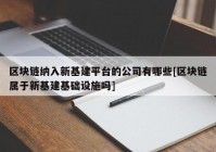 区块链纳入新基建平台的公司有哪些[区块链属于新基建基础设施吗]