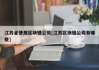 江苏省使用区块链公司[江苏区块链公司有哪些]