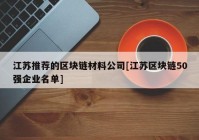 江苏推荐的区块链材料公司[江苏区块链50强企业名单]