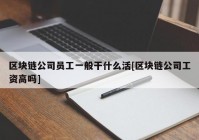 区块链公司员工一般干什么活[区块链公司工资高吗]