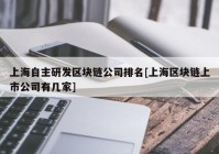 上海自主研发区块链公司排名[上海区块链上市公司有几家]