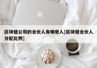 区块链公司的合伙人有哪些人[区块链合伙人分配比例]