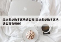 深圳龙华数字区块链公司[深圳龙华数字区块链公司有哪些]